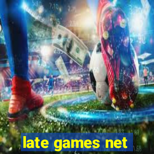 late games net